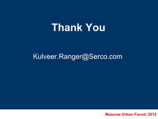 Thank You

Kulveer.Ranger@Serco.com




                   Moscow Urban Forum 2012
 
