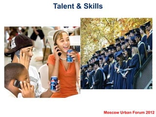 Talent & Skills




                  Moscow Urban Forum 2012
 