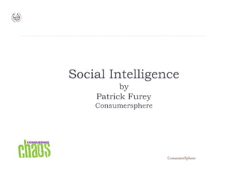 Social IntelligenceSocial Intelligence
by
Patrick FureyPatrick Furey
Consumersphere
ConsumerSphere
 