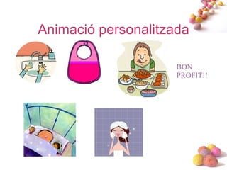 Animació personalitzada

                     BON
                     PROFIT!!




                           #
 