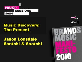 Music Discovery: The Present Jason Lonsdale Saatchi & Saatchi 