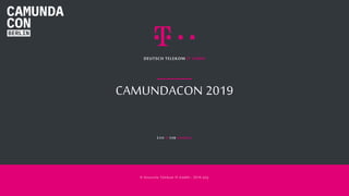 CAMUNDACON 2019
DEUTSCH TELEKOM IT GMBH
LIVE IS FOR SHARING
© Deutsche Telekom IT GmbH– 2019 July
 