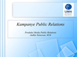 Kampanye Public Relations Produksi Media Public Relations Judhie Setiawan, M.Si 