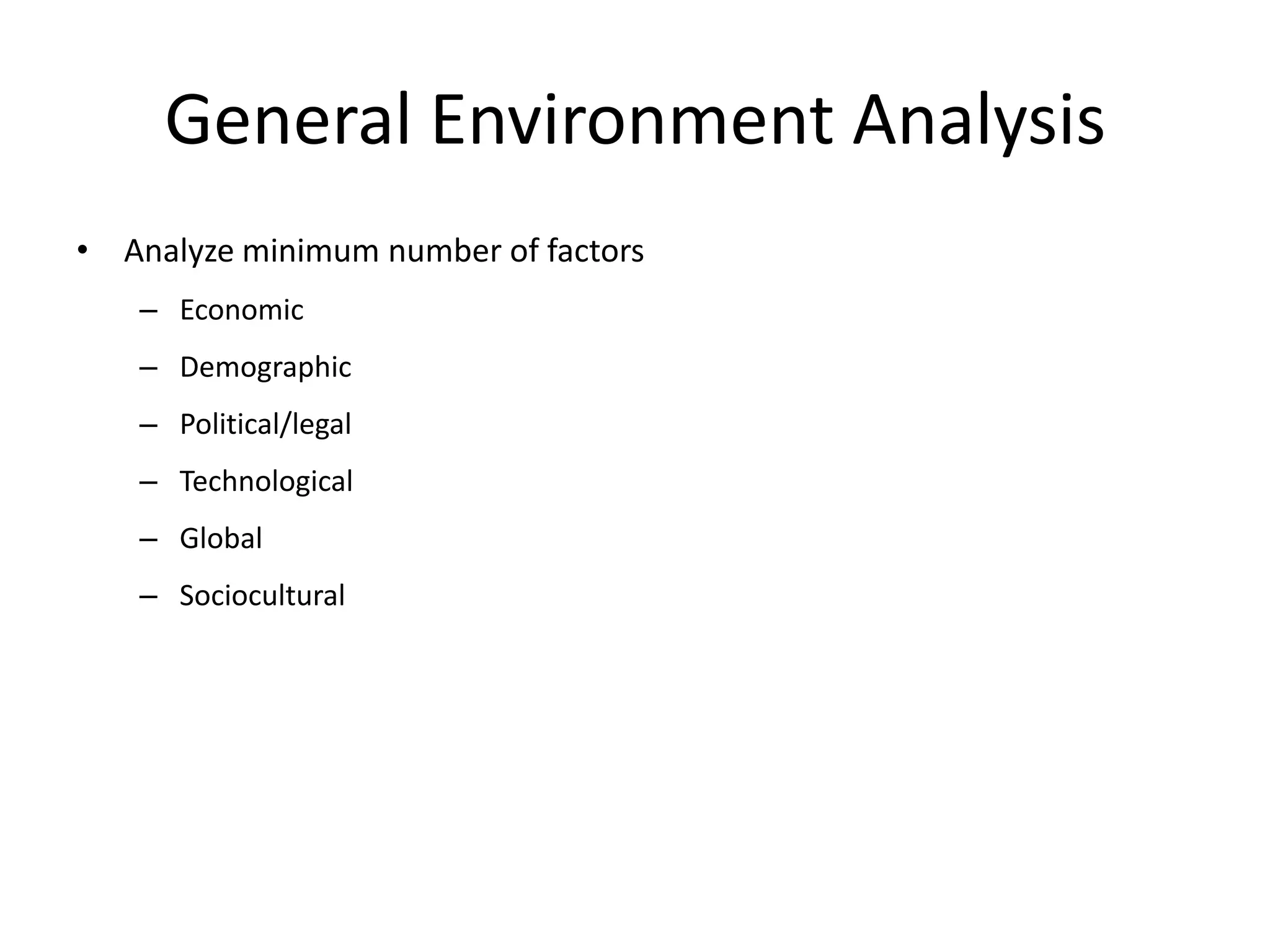General Environment AnalysisAnalyze minimum number of factorsEconomicDemographicPolitical/legalTechnologicalGlobalSociocultural