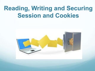 Reading, Writing and Securing
    Session and Cookies
 