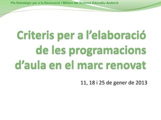 Pla Estratègic per a la Renovació i Millora del Sistema Educatiu Andorrà




                                              11, 18 i 25 de gener de 2013
 