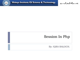 Session In Php
By: IQRA BALOCH.
 