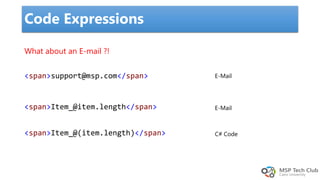 Code Expressions
What about an E-mail ?!
<span>support@msp.com</span>
<span>Item_@item.length</span>
<span>Item_@(item.length)</span>
E-Mail
E-Mail
C# Code
 