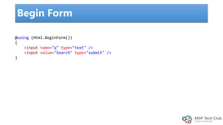 Begin Form
@using (Html.BeginForm())
{
<input name="q" type="text" />
<input value="Search" type="submit" />
}
 
