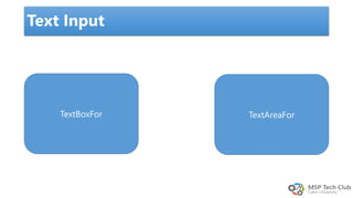 Text Input
TextBoxFor TextAreaFor
 