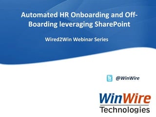 Automated HR Onboarding and OffBoarding leveraging SharePoint
Wired2Win Webinar Series

@WinWire

WinWire Technologies, Inc. Confidential

© 2010 WinWire Technologies

 