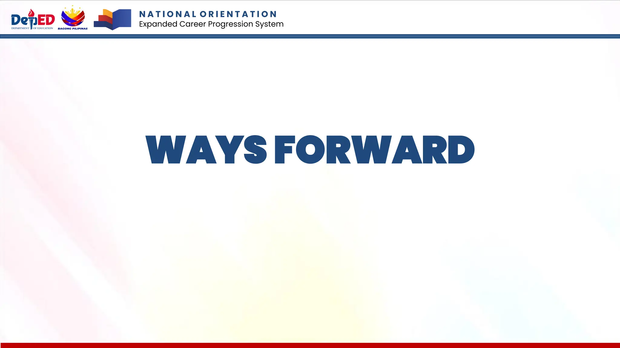 N A T I O N A L O R I E N T A T I O N
Expanded Career Progression System
WAYS FORWARD
 