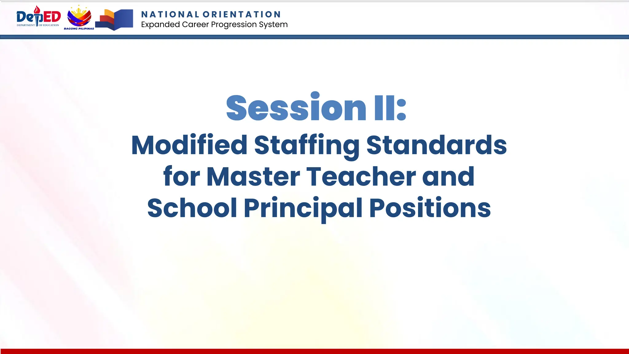 Session II:
Modified Staffing Standards
for Master Teacher and
School Principal Positions
N A T I O N A L O R I E N T A T I O N
Expanded Career Progression System
 