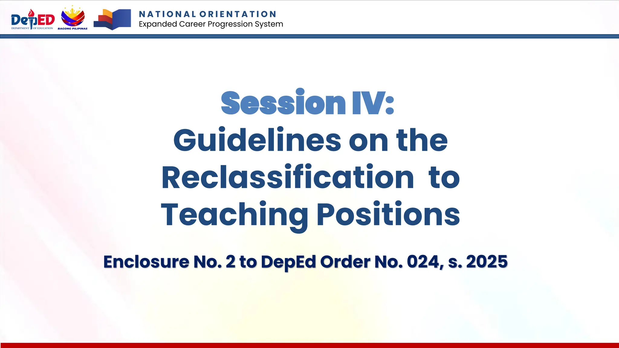 N A T I O N A L O R I E N T A T I O N
Expanded Career Progression System
Session IV:
Guidelines on the
Reclassification to
Teaching Positions
Enclosure No. 2 to DepEd Order No. 024, s. 2025
 