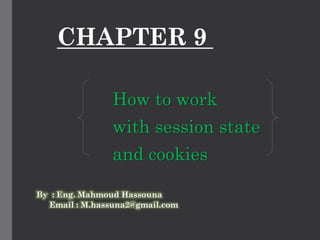 CHAPTER 9
How to work
with session state
and cookies
By : Eng. Mahmoud Hassouna
Email : M.hassuna2@gmail.com
 