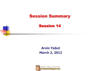 Session Summary

   Session 14




    Arvin Yabut
   March 2, 2012
 