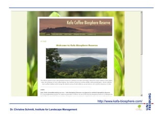 http://www.kafa-biosphere.com/

Dr. Christine Schmitt, Institute for Landscape Management
 