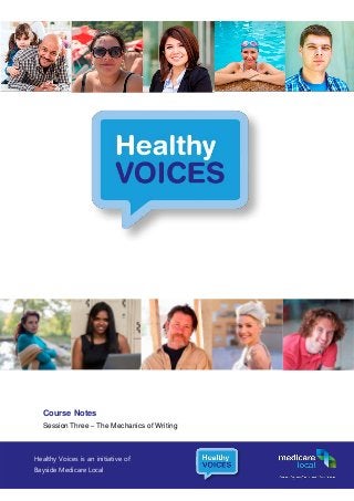Healthy Voices is an initiative of
Bayside Medicare Local
Course Notes
Session Three – The Mechanics of Writing
 