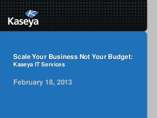 Scale Your Business Not Your Budget:
Kaseya IT Services


February 18, 2013
 