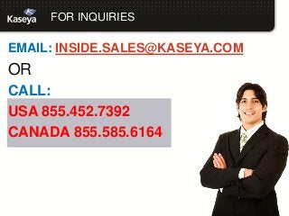 FOR INQUIRIES

EMAIL: INSIDE.SALES@KASEYA.COM
OR
CALL:
USA 855.452.7392
CANADA 855.585.6164
 