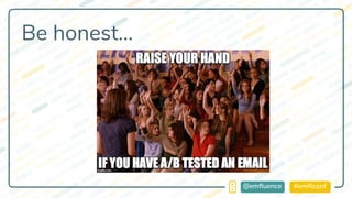 #emflconf@emfluence
Be honest…
 