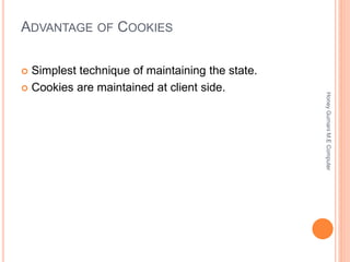 ADVANTAGE OF COOKIES
 Simplest technique of maintaining the state.
 Cookies are maintained at client side.
HoneyGurnaniM.EComputer
 