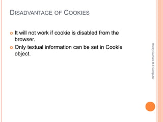 DISADVANTAGE OF COOKIES
 It will not work if cookie is disabled from the
browser.
 Only textual information can be set in Cookie
object.
HoneyGurnaniM.EComputer
 
