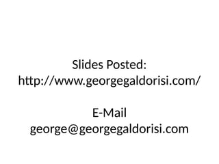 Slides Posted:
http://www.georgegaldorisi.com/
E-Mail
george@georgegaldorisi.com
 