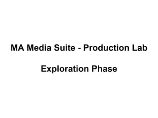 MA Media Suite - Production Lab Exploration Phase 