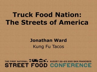 Truck Food Nation:
The Streets of America

      Jonathan Ward
       Kung Fu Tacos
 