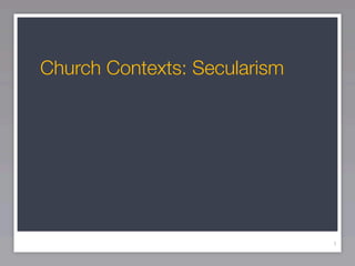 Church Contexts: Secularism




                              1
 