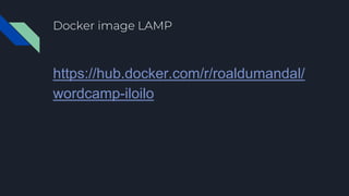 Docker image LAMP
https://hub.docker.com/r/roaldumandal/
wordcamp-iloilo
 