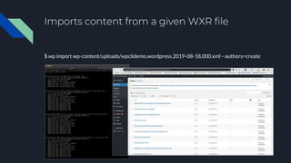 Imports content from a given WXR file
$ wp import wp-content/uploads/wpclidemo.wordpress.2019-08-18.000.xml --authors=crea...