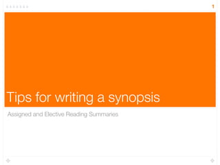 1




Tips for writing a synopsis
Assigned and Elective Reading Summaries
 