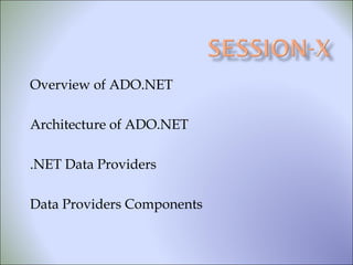 Overview of ADO.NET
Architecture of ADO.NET
.NET Data Providers
Data Providers Components
 