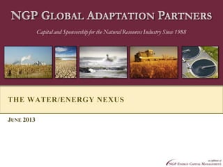 Capitaland Sponsorshipfor the Natural Resources Industry Since 1988
THE WATER/ENERGY NEXUS
JUNE 2013
 