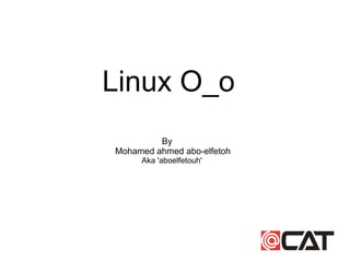 Linux O_o   By Mohamed ahmed abo-elfetoh   Aka 'aboelfetouh' 