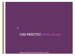 CAS PRÀCTIC:  www.alr.cat   