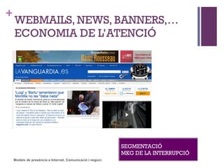 WEBMAILS, NEWS, BANNERS,… ECONOMIA DE L’ATENCIÓ SEGMENTACIÓ MKG DE LA INTERRUPCIÓ 