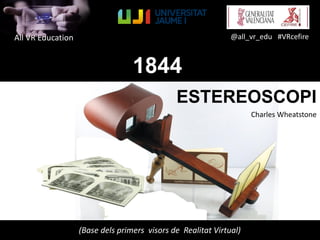 All VR Education @all_vr_edu #VRcefire
(Base dels primers visors de Realitat Virtual))
1844
ESTEREOSCOPI
Charles Wheatstone
 