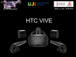All VR Education @all_vr_edu #VRcefire
HTC VIVE
 