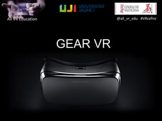 All VR Education @all_vr_edu #VRcefire
GEAR VR
 