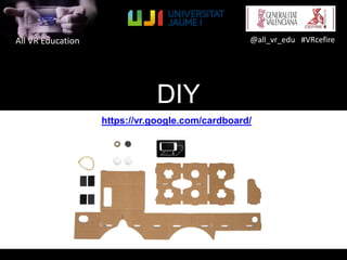 All VR Education @all_vr_edu #VRcefire
DIY
https://vr.google.com/cardboard/
 