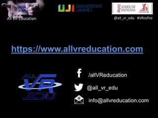 All VR Education
https://www.allvreducation.com
/allVReducation
@all_vr_edu
info@allvreducation.com
@all_vr_edu #VRcefire
 