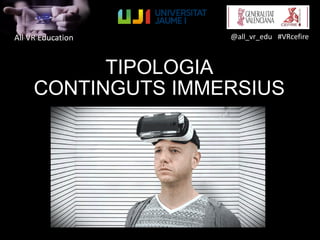 All VR Education @all_vr_edu #VRcefire
TIPOLOGIA
CONTINGUTS IMMERSIUS
 