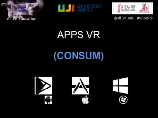 All VR Education @all_vr_edu #VRcefire
APPS VR
(CONSUM)
 