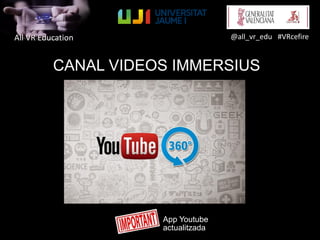 All VR Education @all_vr_edu #VRcefire
CANAL VIDEOS IMMERSIUS
App Youtube
actualitzada
 