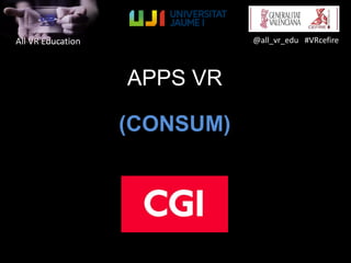 All VR Education @all_vr_edu #VRcefire
APPS VR
(CONSUM)
 
