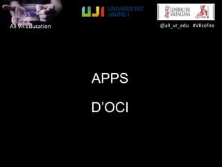 All VR Education @all_vr_edu #VRcefire
APPS
D’OCI
 