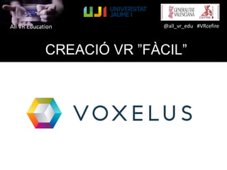 All VR Education @all_vr_edu #VRcefire
CREACIÓ VR ”FÀCIL”
 